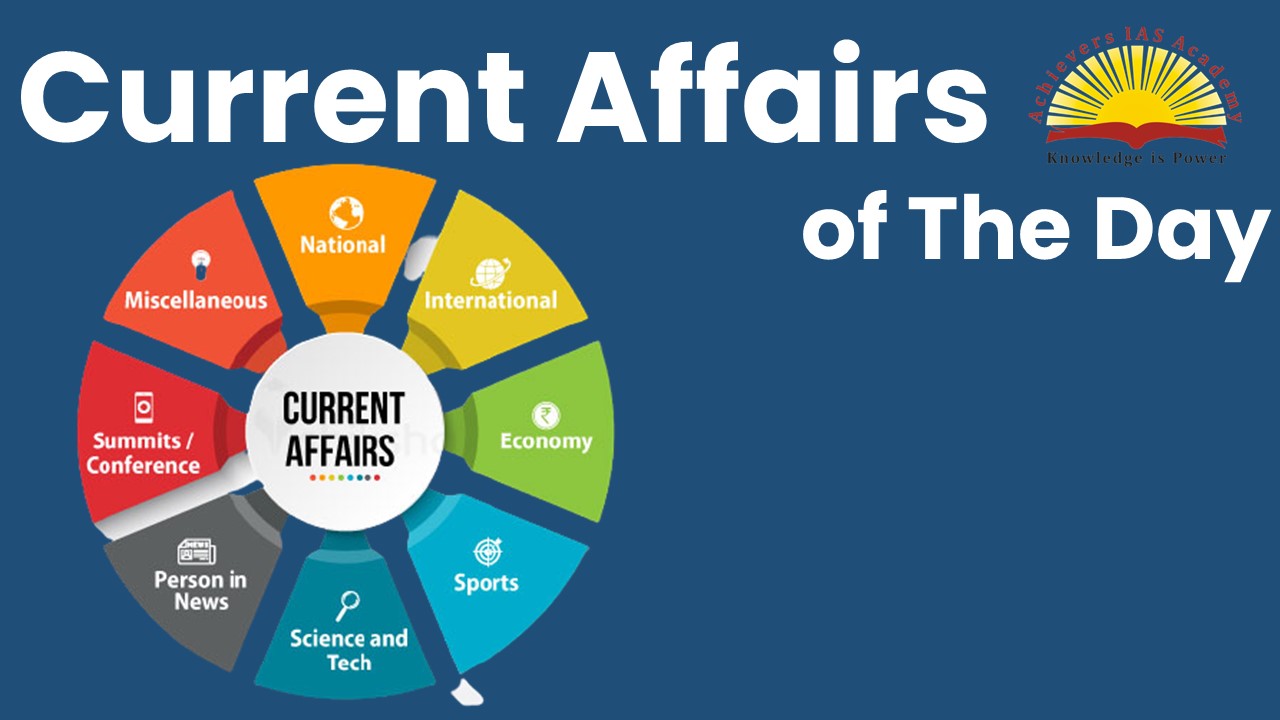 Daily Current Affairs For UPSC Exam Achievers IAS Academy